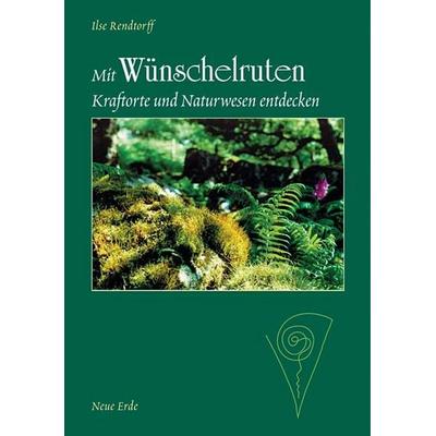 Mit Wünschelruten Kraftorte und Naturwesen entdecken, Taschenbuch von Ilse Rendtorff, Neue Erde, 978-3-89060-045-1