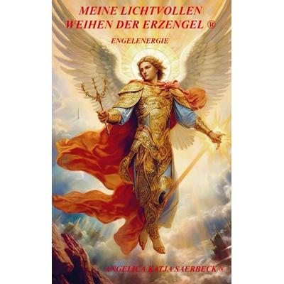 Angelica Katja Saerbeck: Meine lichtvollen Weihen der Erzeng, Taschenbuch von Angelica Katja Saerbeck, Angelica K. Saerbeck Verlag, 978-94-037-3587-0