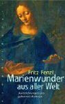 Fritz Fenzl - Marienwunder aus aller Welt: Aufzeichnungen aus geheimen Archiven - Preis vom 09.10.2026 07:28:09 h