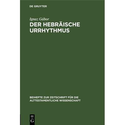 Der hebräische Urrhythmus, Gebundene Ausgabe von Ignaz Gábor, De Gruyter, 978-3-11-098494-1
