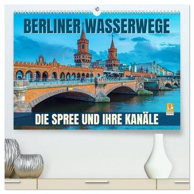 Berliner Wasserwege – Die Spree und ihre Kanäle (hochwertiger Premium Wandkalender 2027 DIN A2 quer), Kunstdruck in Hochglanz