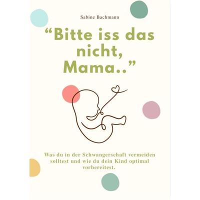 'bitte Iss das Nicht, Mama...'; Taschenbuch von Sabine Bachmann, Reichenbacher Publishing GmbH