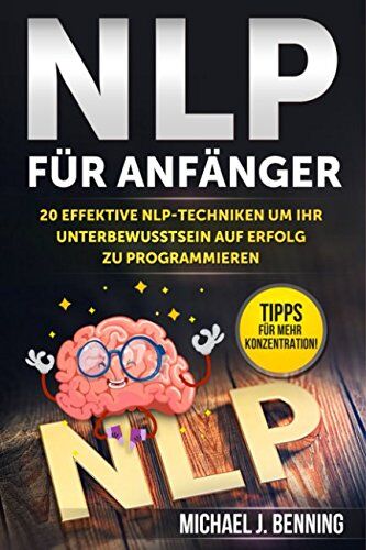 Benning, Michael J. - NLP für Anfänger: 20 effektive NLP-Techniken um Ihr Unterbewusstsein auf Erfolg zu programmieren - Preis vom 17.10.2026 19:25:27 h
