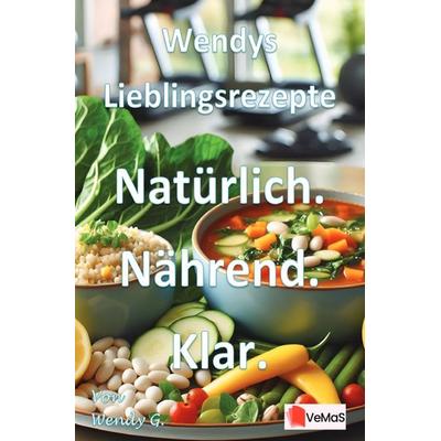 Wendys Lieblingsrezepte - Natürlich. Nährend. Klar., Taschenbuch von Wendy G., Epubli, 978-3-565-18572-6