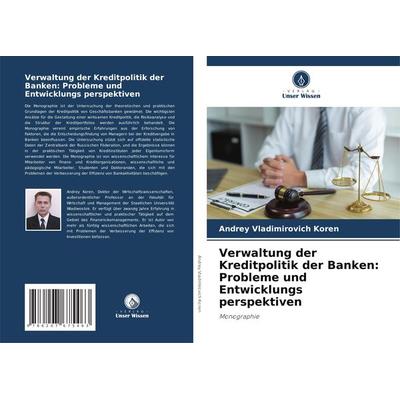 Verwaltung der Kreditpolitik der Banken: Probleme und Entwicklungs perspektiven, Taschenbuch von Andrey Vladimirovich Koren, Verlag Unser Wissen,