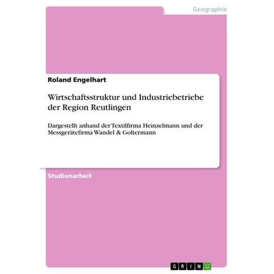 Wirtschaftsstruktur und Industriebetriebe der Region Reutlingen, Taschenbuch von Roland Engelhart, GRIN, 978-3-656-06564-7