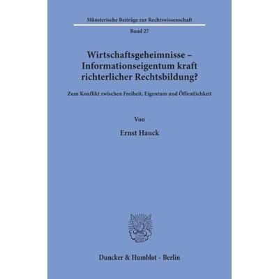 Wirtschaftsgeheimnisse - Informationseigentum kraft richterlicher Rechtsbildung?, Taschenbuch von Ernst Hauck, Duncker & Humblot, 978-3-428-06329-1