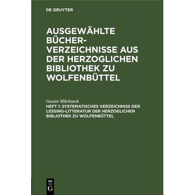 Systematisches Verzeichniß der Lessing-Litteratur der Herzoglichen Bibliothek zu Wolfenbüttel, Gebundene Ausgabe von Gustav Milchsack, De Gruyter,