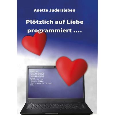 Plötzlich auf Liebe programmiert...., Taschenbuch von Anette Judersleben, Tredition, 978-3-7323-6468-8