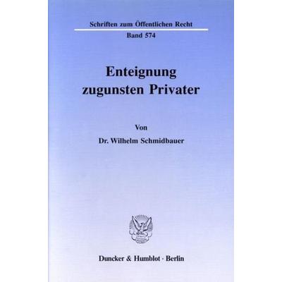 Enteignung zugunsten Privater., Taschenbuch von Wilhelm Schmidbauer, Duncker & Humblot, 978-3-428-06740-4