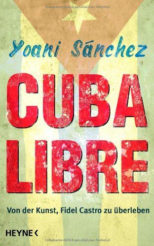 Sanchez Yoani - Cuba Libre: Von der Kunst, Fidel Castro zu überleben - Preis vom 10.10.2026 11:48:34 h