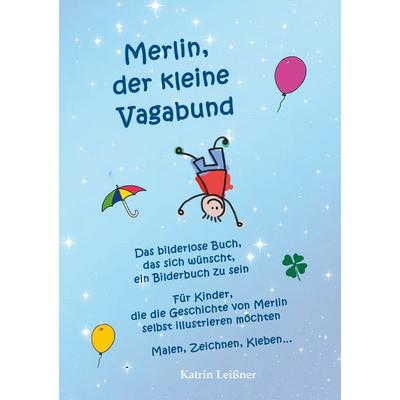 Merlin, der kleine Vagabund - Das bilderlose Buch, das sich wünscht, ein Bilderbuch zu sein, Taschenbuch von Katrin Leissner, BoD – Books on Demand,