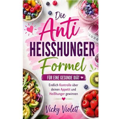 Die Anti Heißhunger Formel für eine gesunde Diät, Taschenbuch von Vicky Violett, Epubli, 978-3-565-54153-9