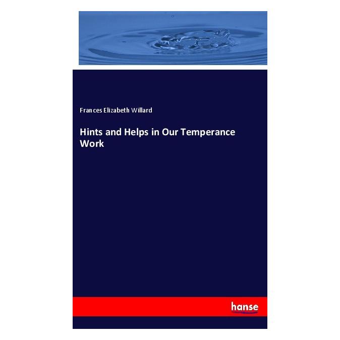 Hansebooks Hints and Helps in Our Temperance Work (Englisch, Softcover, Frances Elizabeth Willard) (56084736)