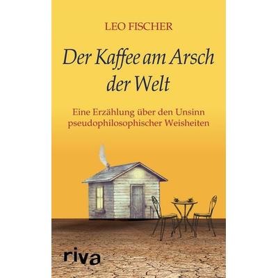 Der Kaffee am Arsch der Welt, Gebundene Ausgabe von Leo Fischer, Riva, 978-3-7423-0946-4