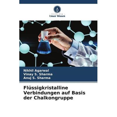 Flüssigkristalline Verbindungen auf Basis der Chalkongruppe, Taschenbuch von Nikhil Agarwal,Vinay S. Sharma,Anuj S. Sharma, Verlag Unser Wissen,