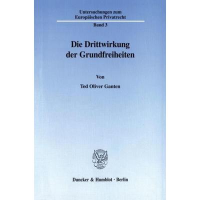 Die Drittwirkung der Grundfreiheiten., Taschenbuch von Ted Oliver Ganten, Duncker & Humblot, 978-3-428-10085-9
