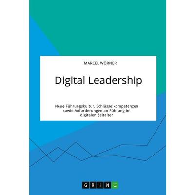 Digital Leadership. Neue Führungskultur, Schlüsselkompetenzen sowie Anforderungen an Führung im digitalen Zeitalter, Taschenbuch von Marcel Wörner,