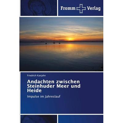 Andachten zwischen Steinhuder Meer und Heide, Taschenbuch von Friedrich Kanjahn, Fromm Verlag, 978-620-2-44286-2