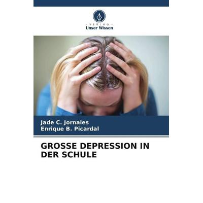 GROSSE DEPRESSION IN DER SCHULE, Taschenbuch von Jade C. Jornales,Enrique B. Picardal, Verlag Unser Wissen, 978-620-4-95282-6