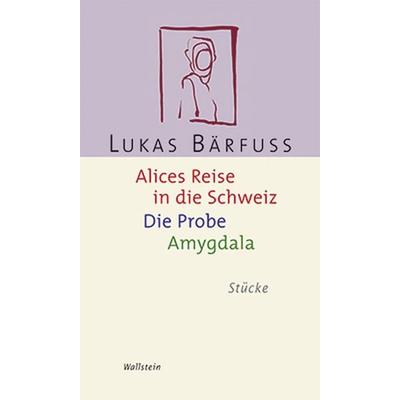 Alices Reise in die Schweiz / Die Probe / Amygdala, Taschenbuch von Lukas Bärfuss, Wallstein Verlag, 978-3-8353-0164-1