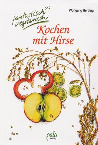 Wolfgang Hertling - Kochen mit Hirse. Vegetarische Gerichte. Fantastisch vegetarisch - Preis vom 30.09.2026 09:01:18 h