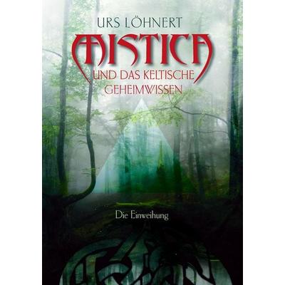Mistica und das keltische Geheimwissen, Taschenbuch von Urs Löhnert, BoD – Books on Demand, 978-3-7322-0581-3