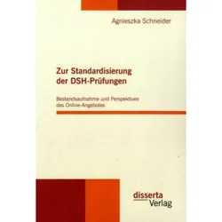 Zur Standardisierung der DSH-Prüfungen: Bestandsaufnahme und Perspektiven des Online-Angebotes, Fachbücher von Agnieszka Schneider