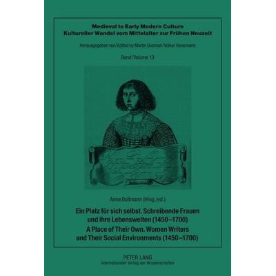 Ein Platz für sich selbst. Schreibende Frauen und ihre Lebenswelten (1450-1700). A Place of Their Own. Women Writers and Their Social Environments