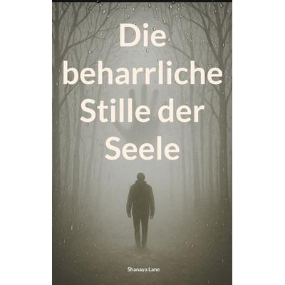 Die beharrliche Stille der Seele, Taschenbuch von Shanaya Lane, BoD – Books on Demand, 978-3-695-19122-2