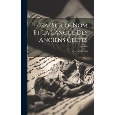 Essai Sur Le Nom Et La Langue Des Anciens Celtes, Gebundene Ausgabe von Celestino Galli, Creative Media Partners, LLC, 978-1-02-070708-7