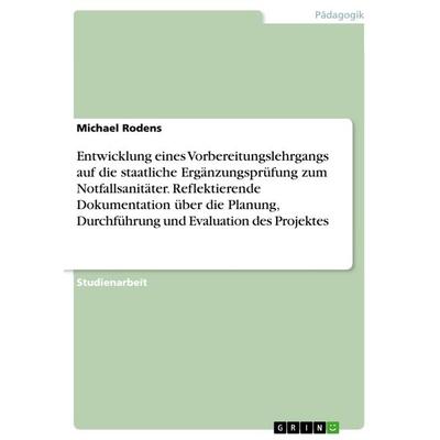 Entwicklung eines Vorbereitungslehrgangs auf die staatliche Ergänzungsprüfung zum Notfallsanitäter. Reflektierende Dokumentation über die Planung,
