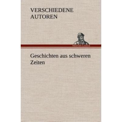 Geschichten aus schweren Zeiten, Gebundene Ausgabe von , Tredition, 978-3-8495-3740-1