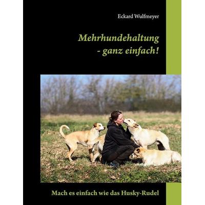 Mehrhundehaltung- ganz einfach!, Gebundene Ausgabe von Eckard Wulfmeyer, BoD – Books on Demand, 978-3-7568-3283-5