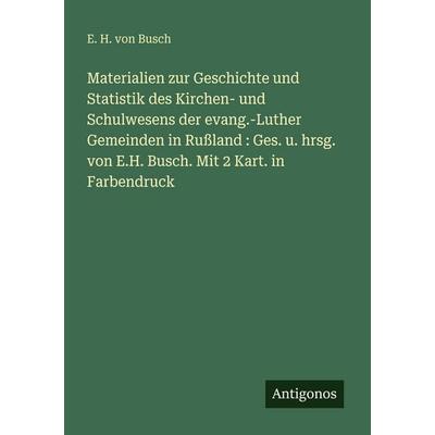 Materialien zur Geschichte und Statistik des Kirchen- und Schulwesens der evang.-Luther Gemeinden in Rußland : Ges. u. hrsg. von E.H. Busch. Mit 2