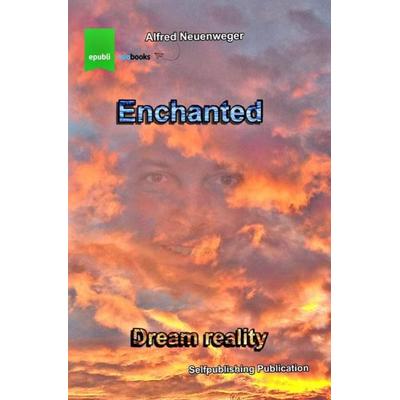 Enchanted Dream reality, Taschenbuch von Alfred Neuenweger, Epubli, 978-3-7529-5568-2