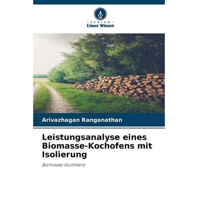 Leistungsanalyse eines Biomasse-Kochofens mit Isolierung, Taschenbuch von Arivazhagan Ranganathan, Verlag Unser Wissen, 978-620-9-89375-9