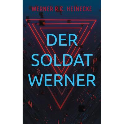 Der Soldat Werner, Taschenbuch von Werner R.C. Heinecke, BoD – Books on Demand, 978-3-7693-0369-8