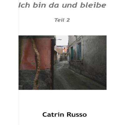 Ich bin da und bleibe Teil 2, Taschenbuch von Catrin Russo, Epubli, 978-3-7502-3958-6