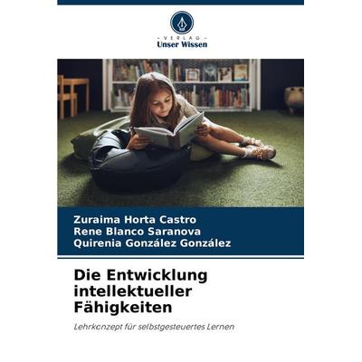 Die Entwicklung intellektueller Fähigkeiten, Taschenbuch von Zuraima Horta Castro,Rene Blanco Saranova,Quirenia González González, Verlag Unser
