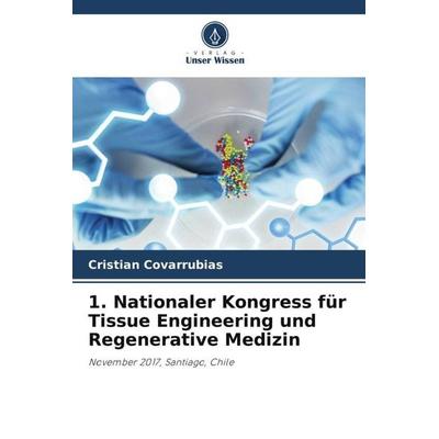 1. Nationaler Kongress für Tissue Engineering und Regenerative Medizin, Taschenbuch von Cristian Covarrubias, Verlag Unser Wissen, 978-620-5-75007-0