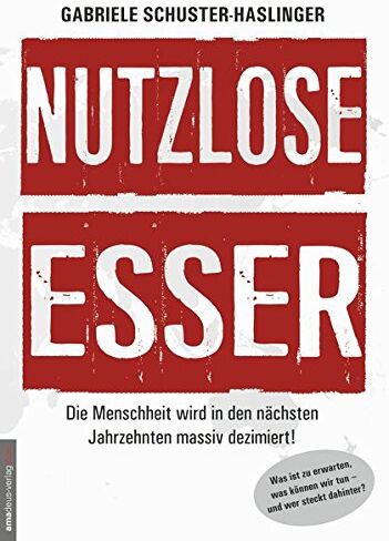 Gabriele Schuster-Haslinger - Nutzlose Esser: Die Menschheit wird in den nächsten Jahrzehnten massiv dezimiert! Was ist zu erwarten, was können wir tun - und wer steckt dahinter? - Preis vom 11.10.2026 03:10:56 h