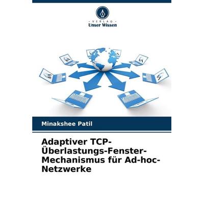 Adaptiver TCP-Überlastungs-Fenster-Mechanismus für Ad-hoc-Netzwerke, Taschenbuch von Minakshee Patil, Verlag Unser Wissen, 978-620-8-71013-2