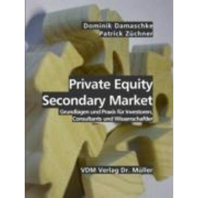 Private Equity Secondary Market, Taschenbuch von Patrick Züchner,Dominik Damaschke, VDM, 978-3-86550-157-8