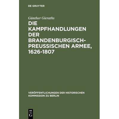 Die Kampfhandlungen der Brandenburgisch-Preussischen Armee, 1626-1807, Gebundene Ausgabe von Günther Gieraths, De Gruyter, 978-3-11-000455-7