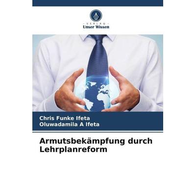 Armutsbekämpfung durch Lehrplanreform, Taschenbuch von Chris Funke Ifeta,Oluwadamila A. Ifeta,Adeyemi A. Ifeta, Verlag Unser Wissen, 978-620-5-55225-4