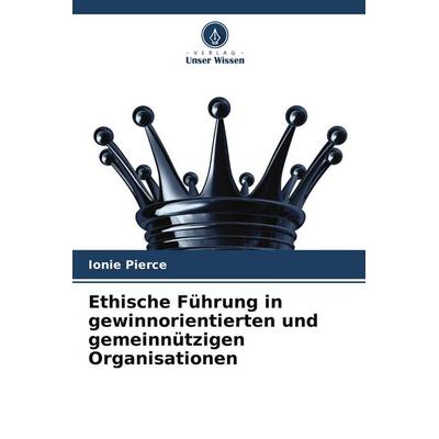 Ethische Führung in gewinnorientierten und gemeinnützigen Organisationen, Taschenbuch von Ionie Pierce, Verlag Unser Wissen, 978-620-9-95977-6