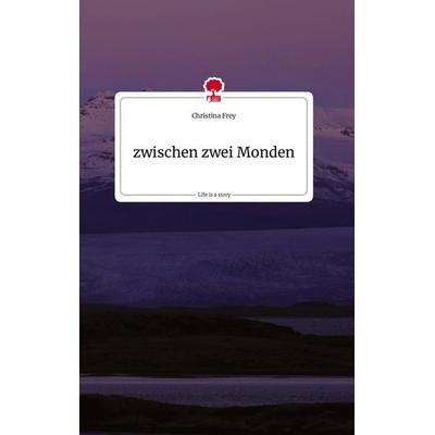 zwischen zwei Monden. Life is a Story - story.one, Gebundene Ausgabe von Christina Frey, Story.one publishing, 978-3-7108-2111-0