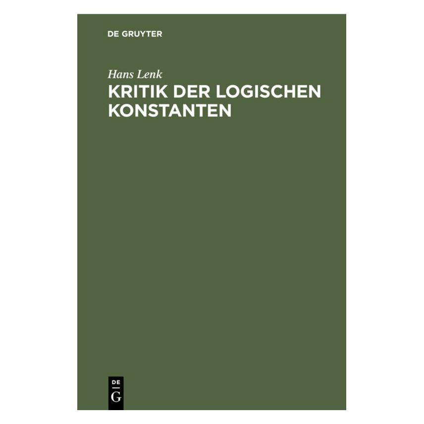 De Gruyter Lenk:Kritik der logischen Konstanten (Deutsch, Hans Lenk, 1969) (67045069)