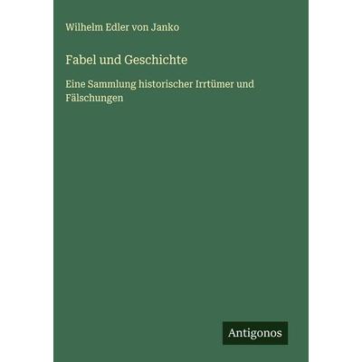Fabel und Geschichte, Gebundene Ausgabe von Wilhelm Edler Janko, Antigonos Verlag, 978-3-563-42619-7